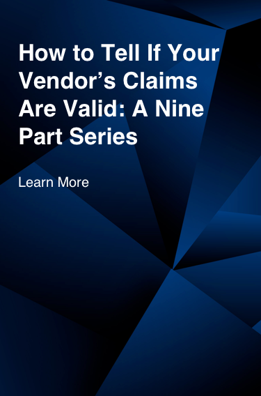 An image that reads "How to Tell If Your Vendor's Claims Are Valid: A Nine Part Series" Followed by a call to action "Learn More"